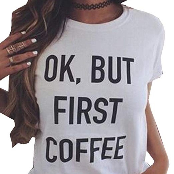Tops - "OK, BUT FIRST COFFEE" graphic TSHIRT